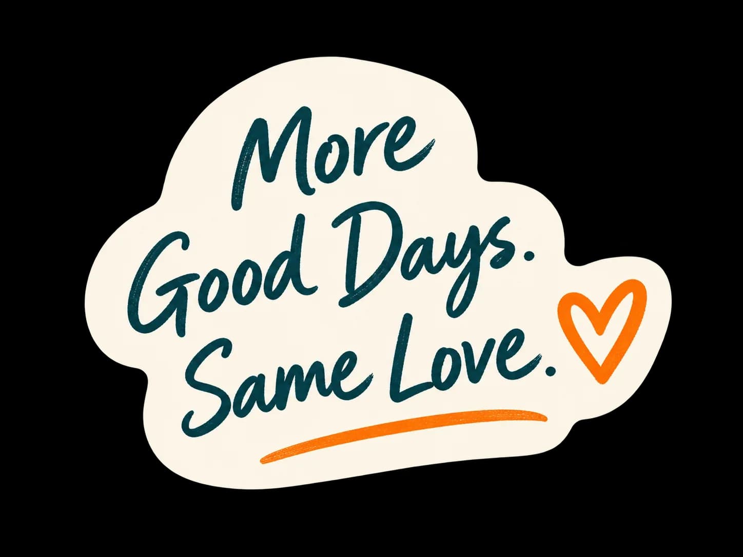More Good Days. Same Love.
