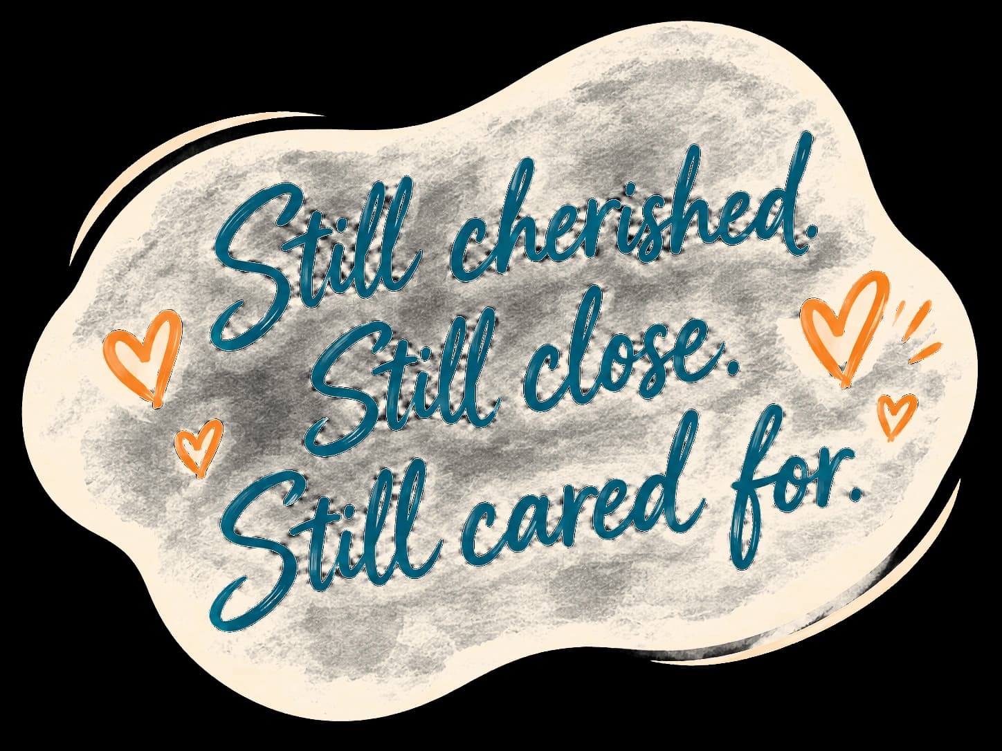Still cherished. Still close. Still cared for.